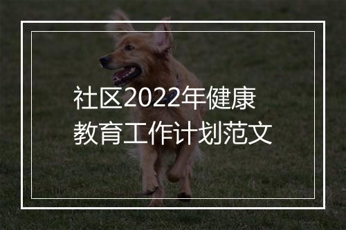 社区2022年健康教育工作计划范文