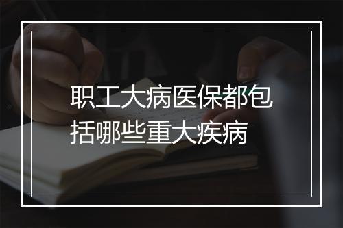 职工大病医保都包括哪些重大疾病