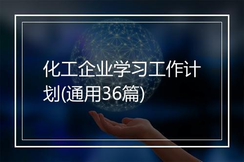 化工企业学习工作计划(通用36篇)