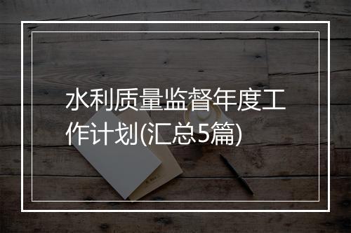 水利质量监督年度工作计划(汇总5篇)