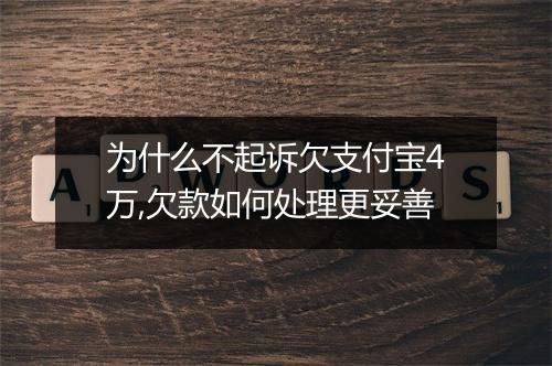 为什么不起诉欠支付宝4万,欠款如何处理更妥善