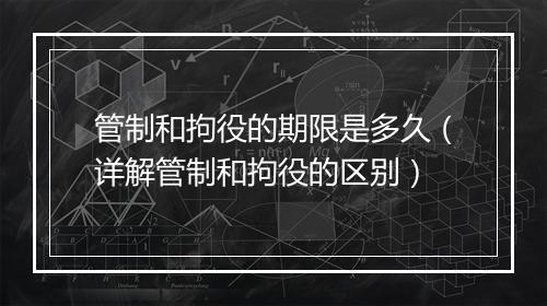 管制和拘役的期限是多久（详解管制和拘役的区别）