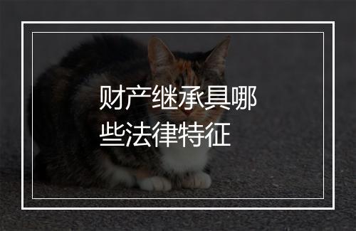 财产继承具哪些法律特征