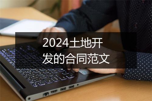 2024土地开发的合同范文