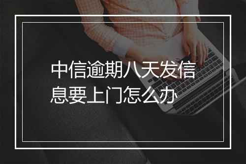 中信逾期八天发信息要上门怎么办