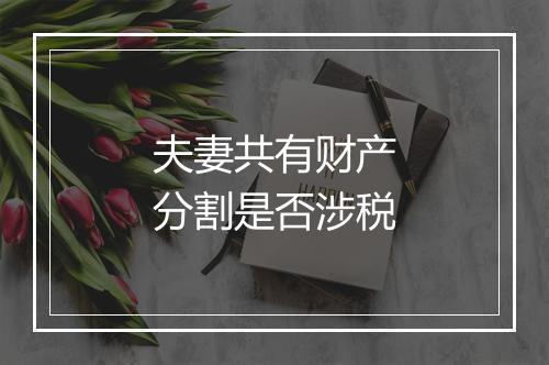 夫妻共有财产分割是否涉税