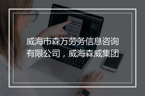 威海市森万劳务信息咨询有限公司，威海森威集团