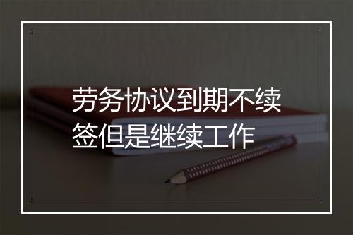 劳务协议到期不续签但是继续工作