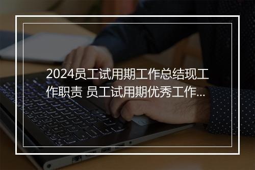 2024员工试用期工作总结现工作职责 员工试用期优秀工作总结精品8篇