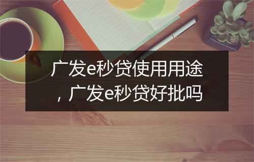 广发e秒贷使用用途，广发e秒贷好批吗