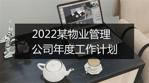 2022某物业管理公司年度工作计划