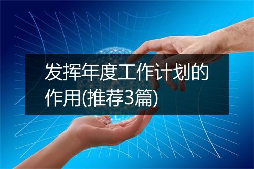 发挥年度工作计划的作用(推荐3篇)