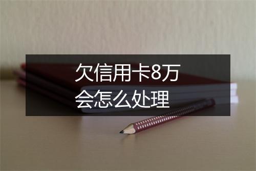 欠信用卡8万会怎么处理