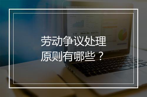 劳动争议处理原则有哪些？