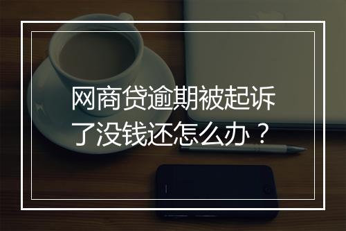网商贷逾期被起诉了没钱还怎么办？