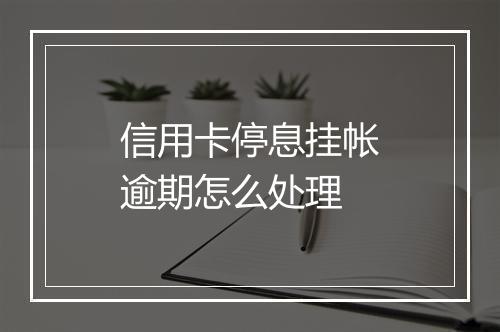 信用卡停息挂帐逾期怎么处理