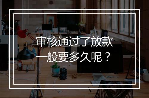 审核通过了放款一般要多久呢？