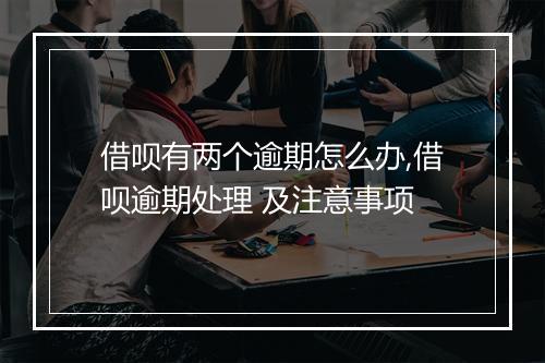 借呗有两个逾期怎么办,借呗逾期处理 及注意事项