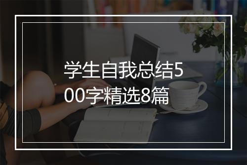 学生自我总结500字精选8篇