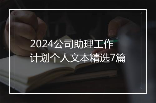 2024公司助理工作计划个人文本精选7篇