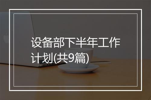设备部下半年工作计划(共9篇)