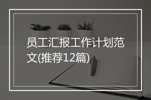 员工汇报工作计划范文(推荐12篇)