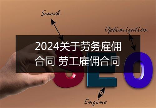 2024关于劳务雇佣合同 劳工雇佣合同
