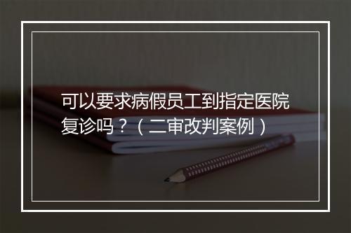 可以要求病假员工到指定医院复诊吗？（二审改判案例）