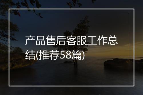 产品售后客服工作总结(推荐58篇)