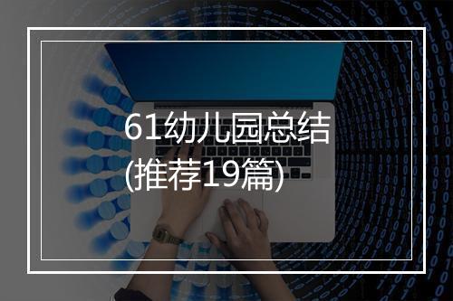 61幼儿园总结(推荐19篇)