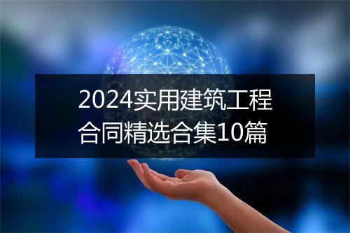2024实用建筑工程合同精选合集10篇