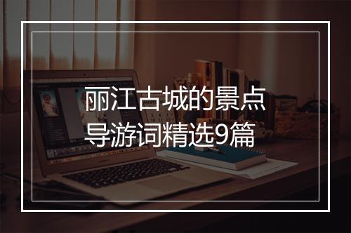 丽江古城的景点导游词精选9篇