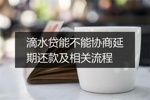 滴水贷能不能协商延期还款及相关流程