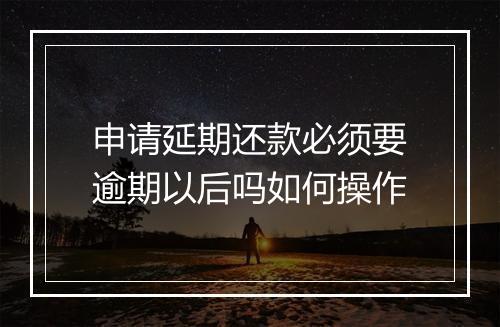 申请延期还款必须要逾期以后吗如何操作