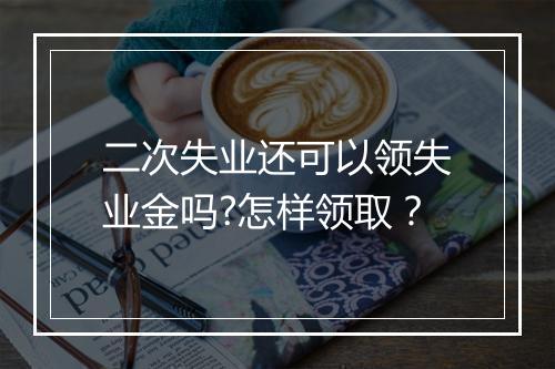 二次失业还可以领失业金吗?怎样领取？