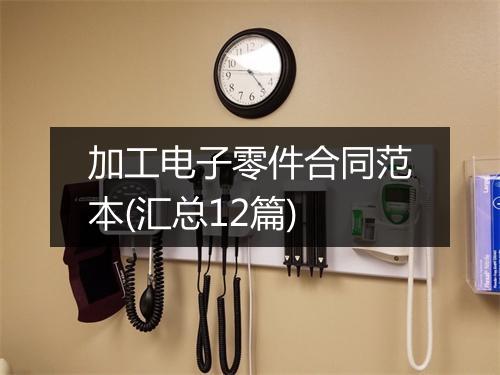 加工电子零件合同范本(汇总12篇)