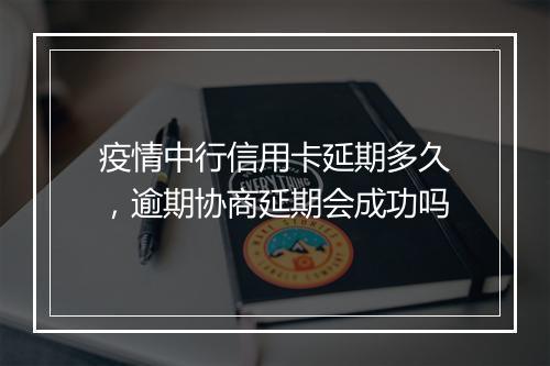 疫情中行信用卡延期多久，逾期协商延期会成功吗