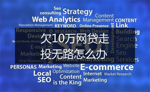 欠10万网贷走投无路怎么办