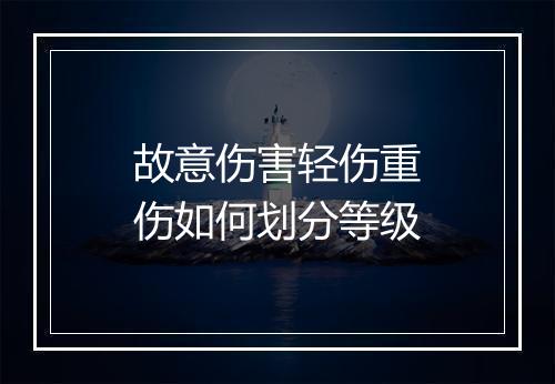 故意伤害轻伤重伤如何划分等级