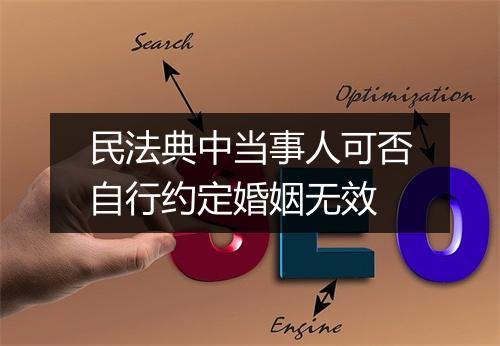 民法典中当事人可否自行约定婚姻无效