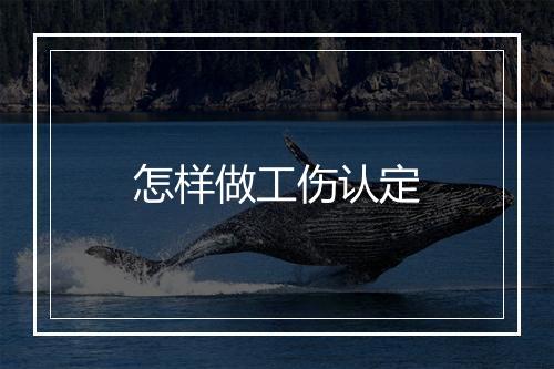怎样做工伤认定