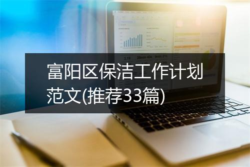 富阳区保洁工作计划范文(推荐33篇)