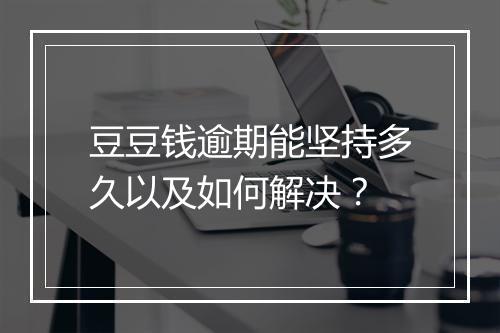豆豆钱逾期能坚持多久以及如何解决？