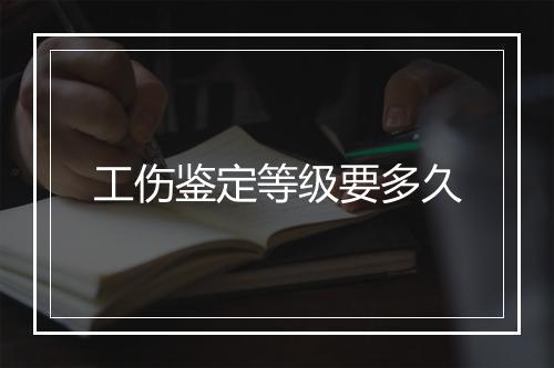 工伤鉴定等级要多久