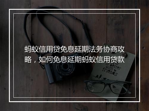 蚂蚁信用贷免息延期法务协商攻略，如何免息延期蚂蚁信用贷款