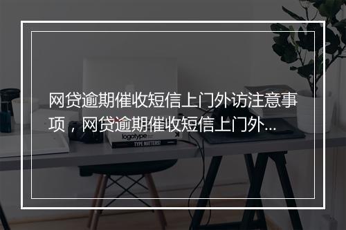 网贷逾期催收短信上门外访注意事项，网贷逾期催收短信上门外访流程