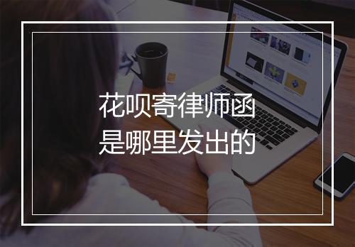 花呗寄律师函是哪里发出的
