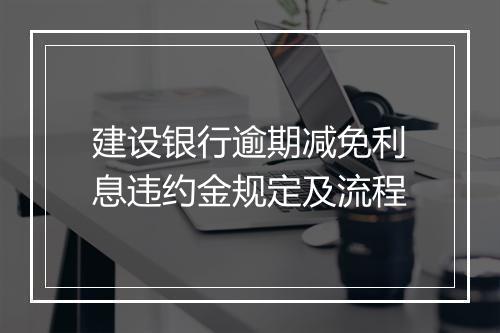 建设银行逾期减免利息违约金规定及流程