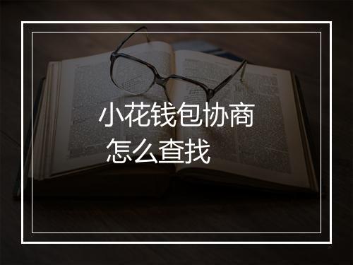 小花钱包协商 怎么查找