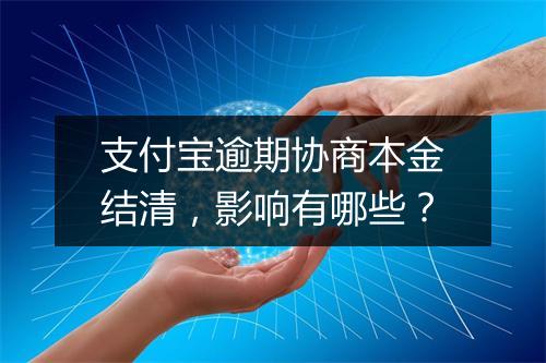 支付宝逾期协商本金结清，影响有哪些？